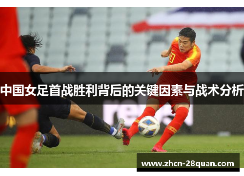 中国女足首战胜利背后的关键因素与战术分析