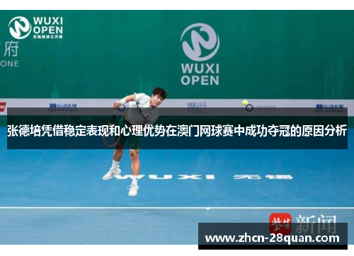 张德培凭借稳定表现和心理优势在澳门网球赛中成功夺冠的原因分析
