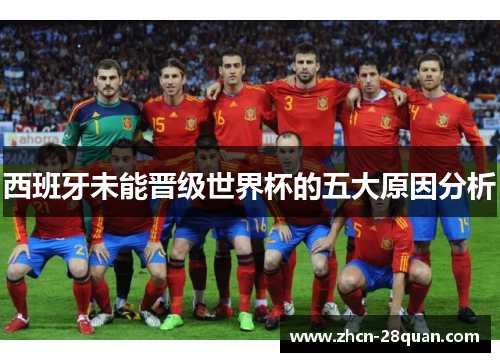西班牙未能晋级世界杯的五大原因分析
