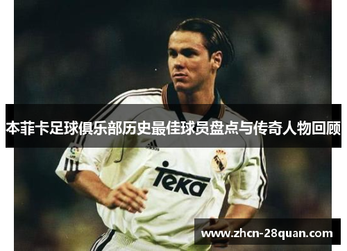 本菲卡足球俱乐部历史最佳球员盘点与传奇人物回顾