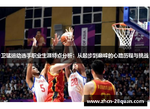 卫猛运动选手职业生涯特点分析：从起步到巅峰的心路历程与挑战